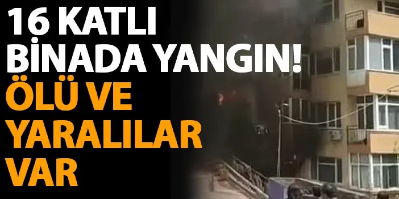 16 katlı binada yangın! Ölü ve yaralılar var