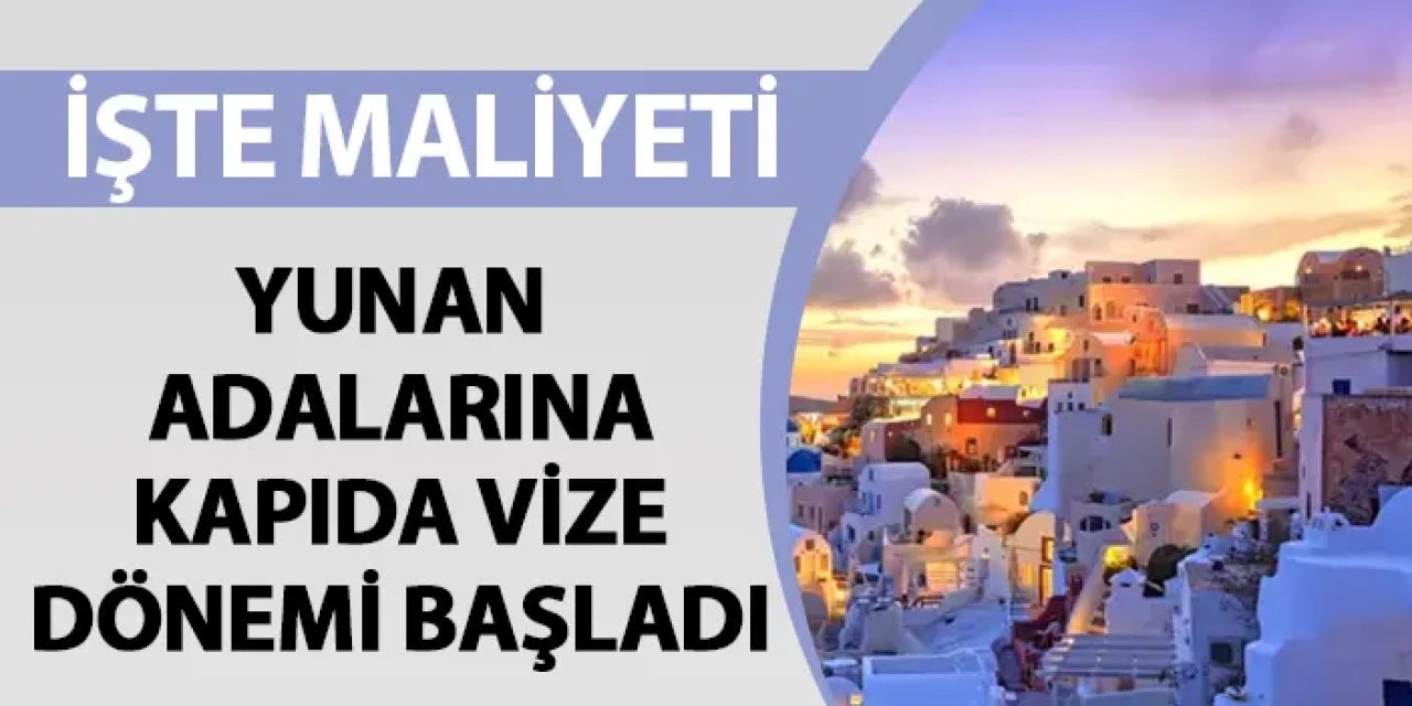 Yunan adalarına kapıda vize dönemi başladı! İşte maliyeti