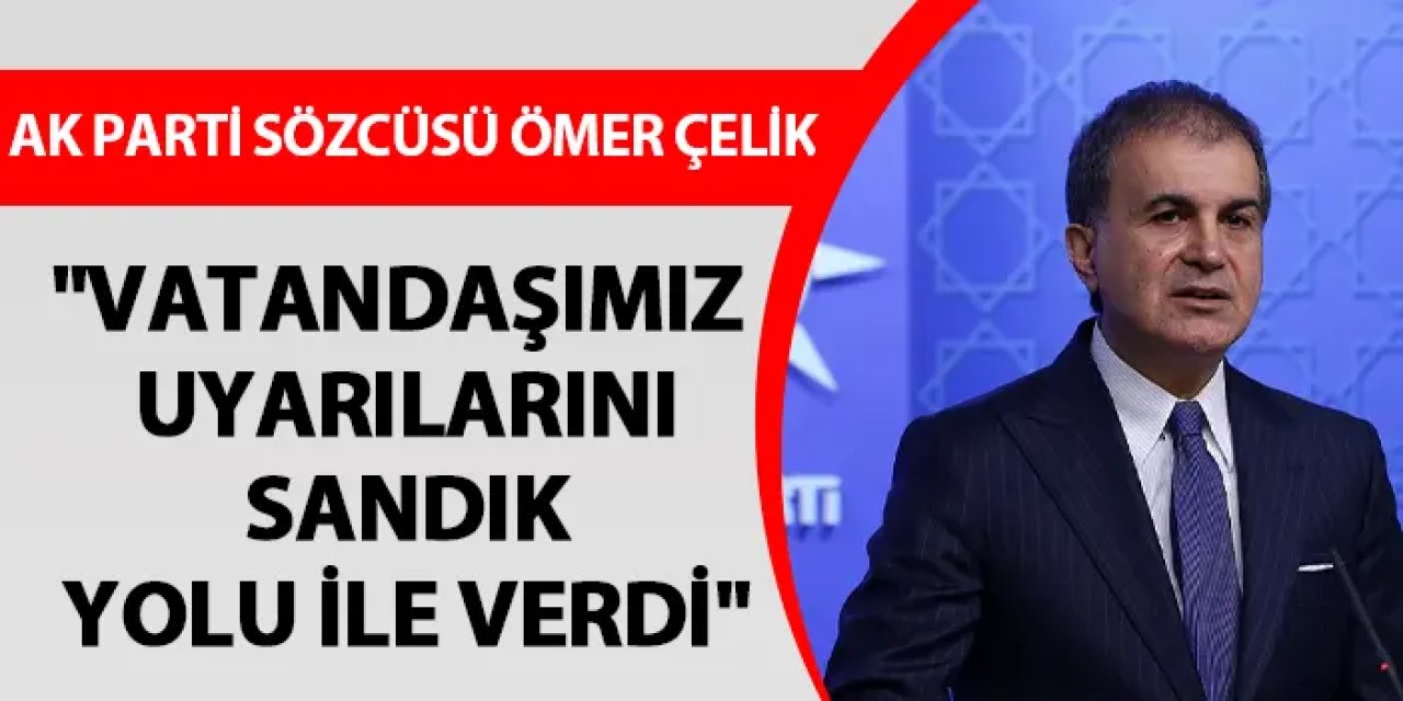 AK Parti Sözcüsü Ömer Çelik:" Milletimizin mesajı yol göstericidir"
