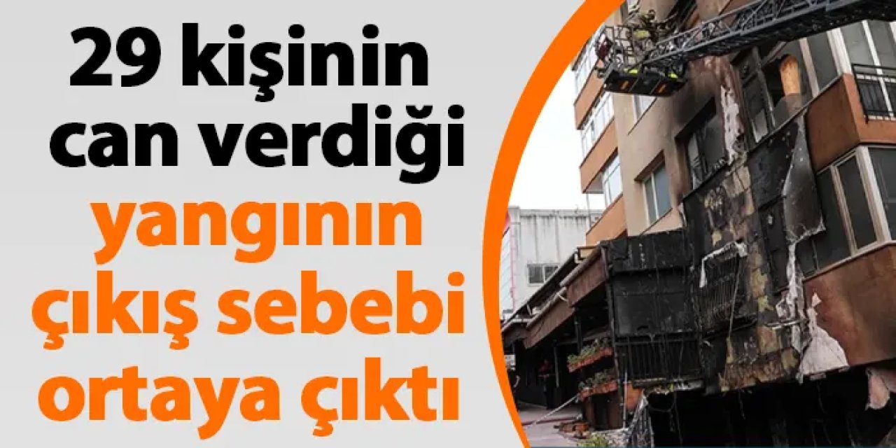 29 kişinin can verdiği yangının çıkış sebebi ortaya çıktı