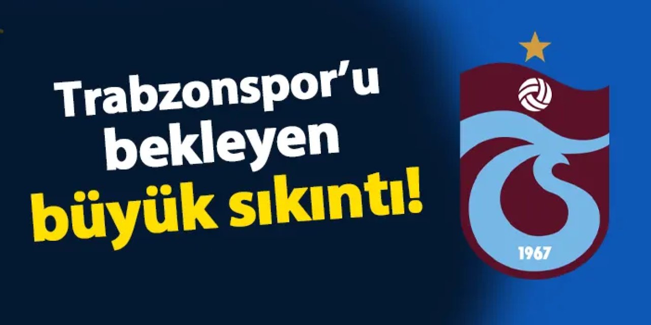 Trabzonspor'u bekleyen büyük sıkıntı! Geri dönecekler