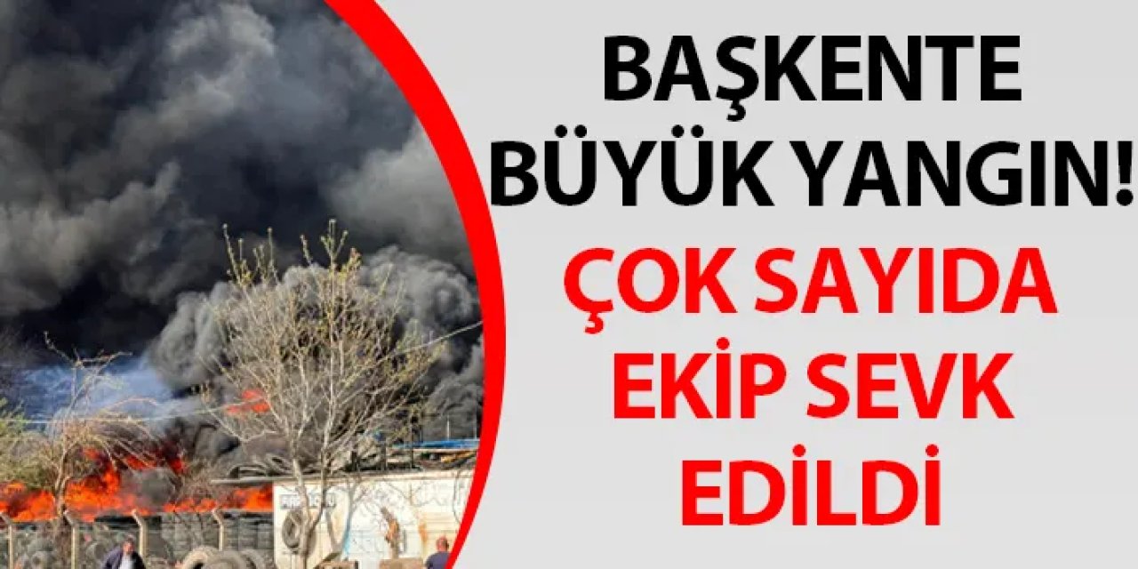 Başkentte büyük yangın! Çok sayıda ekip sevk edildi