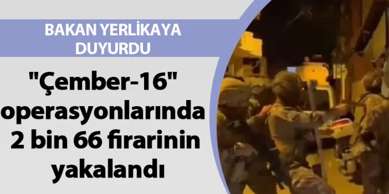 Bakan Yerlikaya duyurdu! 2 bin 66 firari yakalandı