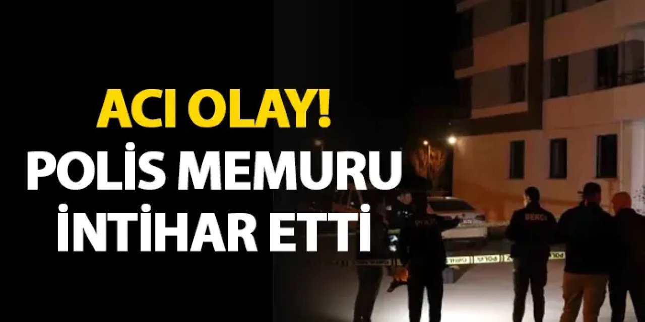 Acı olay! Polis memuru intihar etti