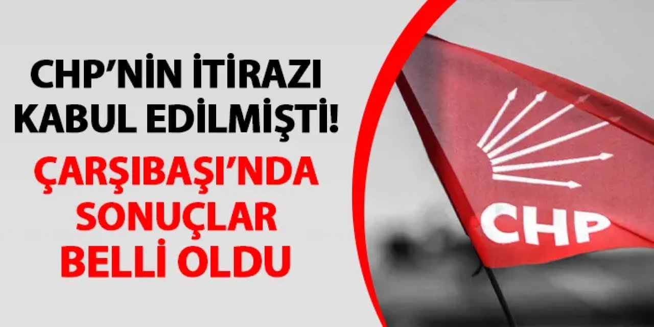 CHP'nin itirazı kabul edilmişti! Çarşıbaşı'nda sonuçlar belli oldu