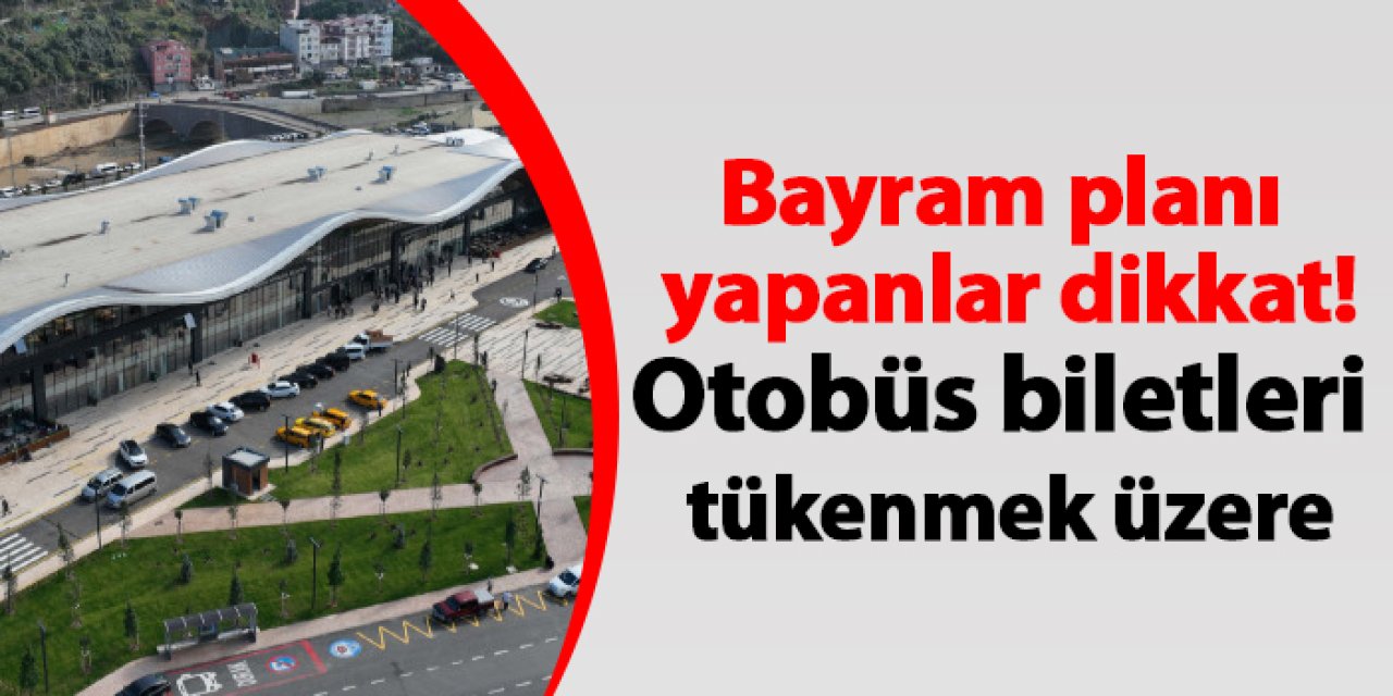 Bayram planı yapanlar dikkat! Biletler tükenmek üzere