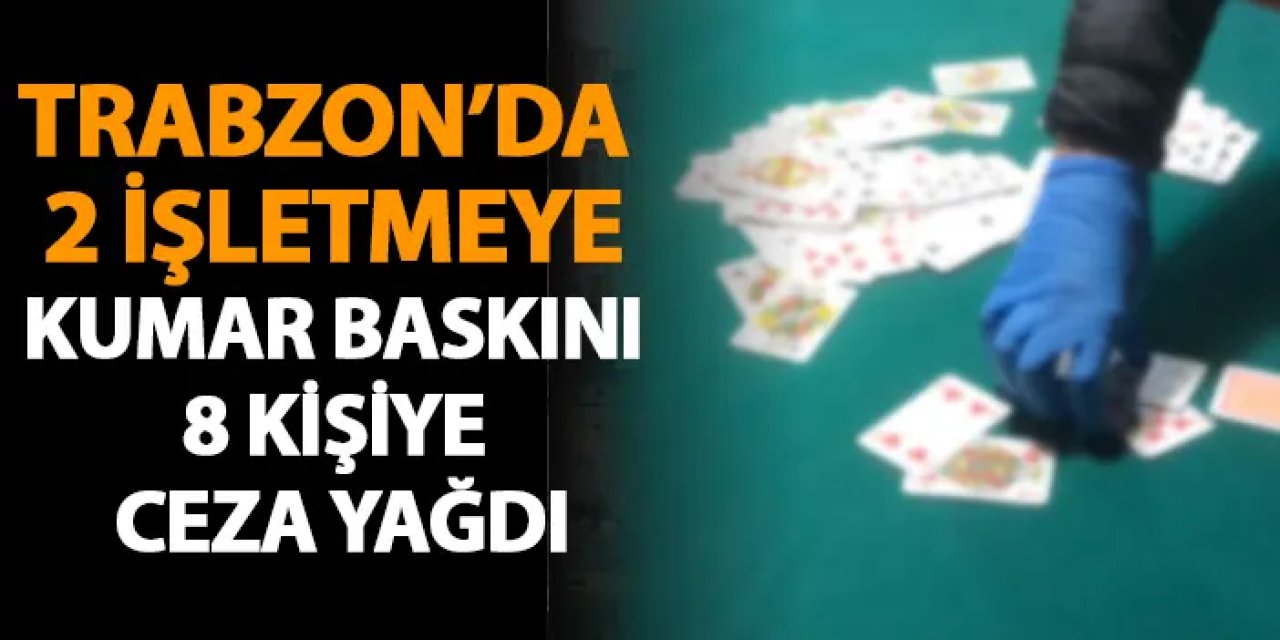 Trabzon'da 2 işletmeye kumar baskını! 8 kişiye ceza yağdı