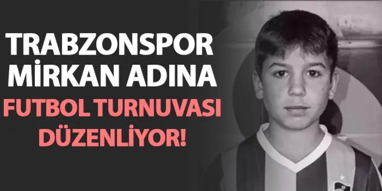 Trabzonspor Mirkan Kurt adına futbol turnuvası düzenliyor!