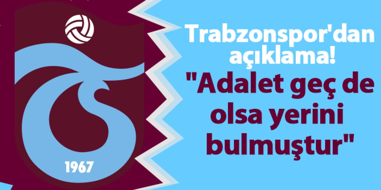 Trabzonspor'dan açıklama! "Adalet geç de olsa yerini bulmuştur"