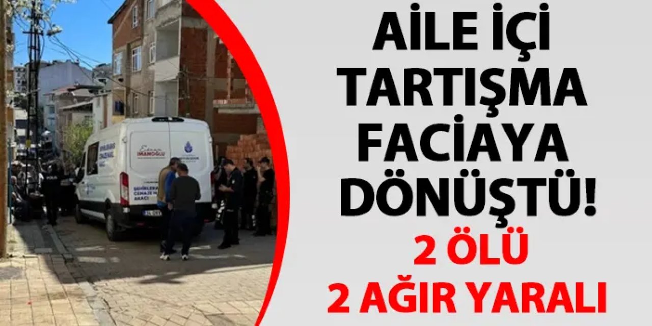 Aile içi tartışma faciaya dönüştü! 2 ölü, 2 ağır yaralı