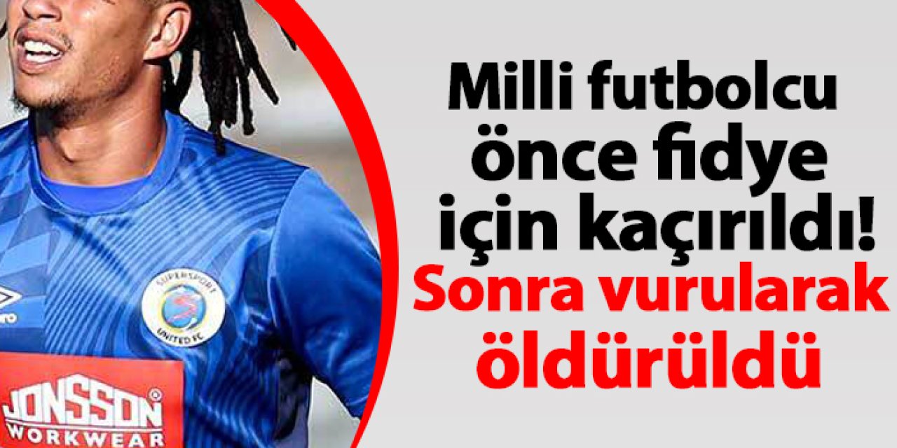 Milli futbolcu önce fidye için kaçırıldı! Sonra vurularak öldürüldü