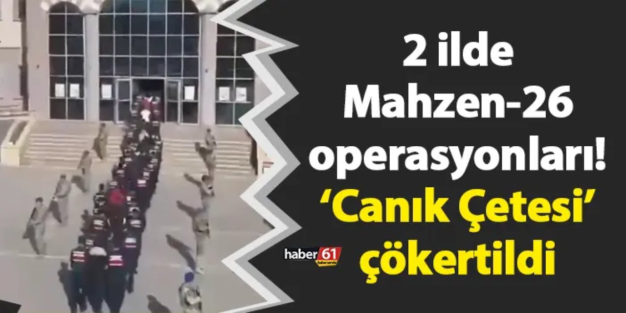 2 ilde Mahzen-26 operasyonları! ‘Canık Çetesi’ çökertildi