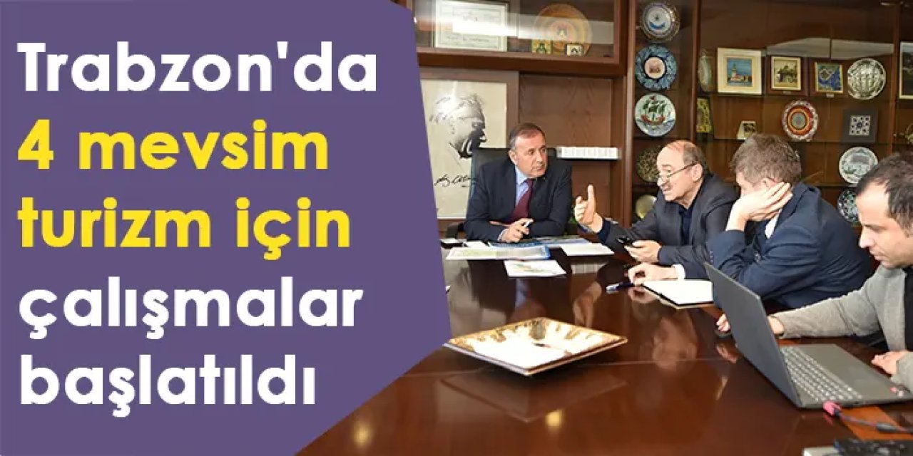 Trabzon'da 4 mevsim turizm için çalışmalar başlatıldı