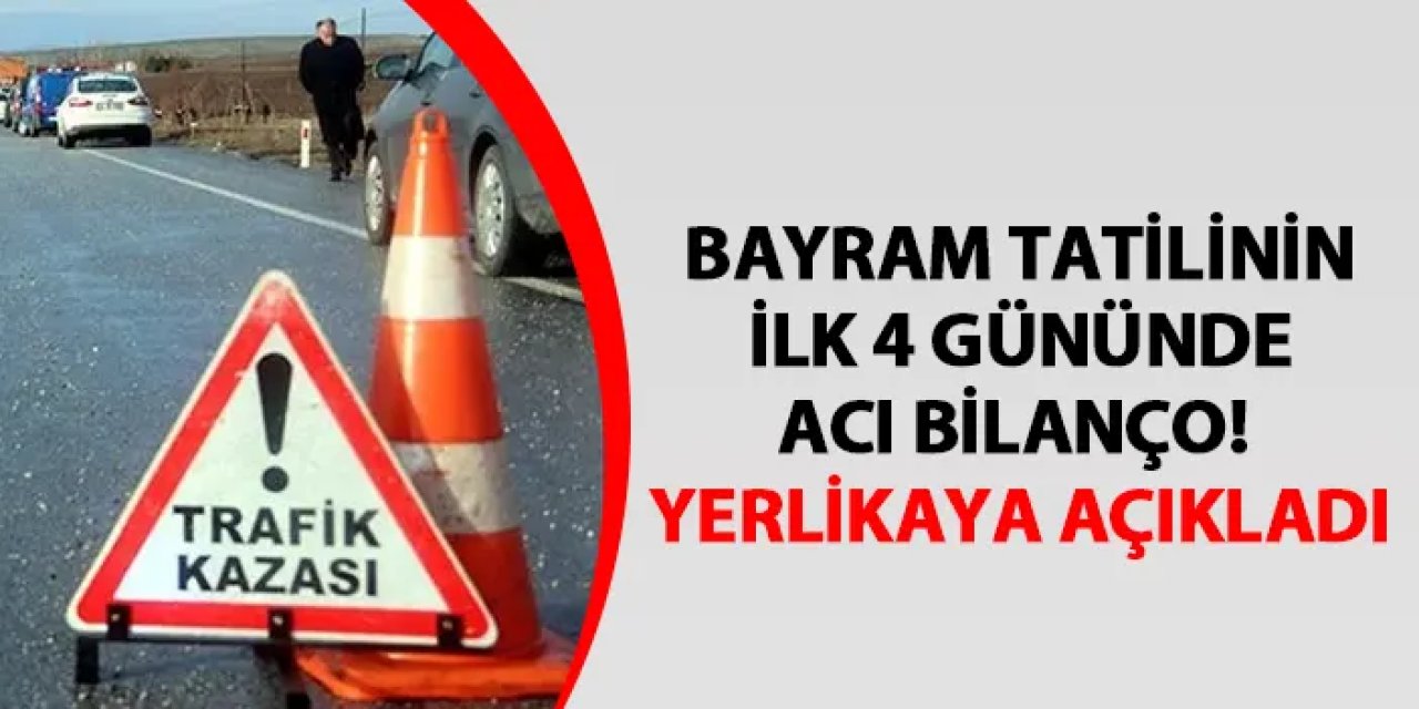 Bayram tatilinin ilk 4 gününde acı bilanço! Yerlikaya açıkladı
