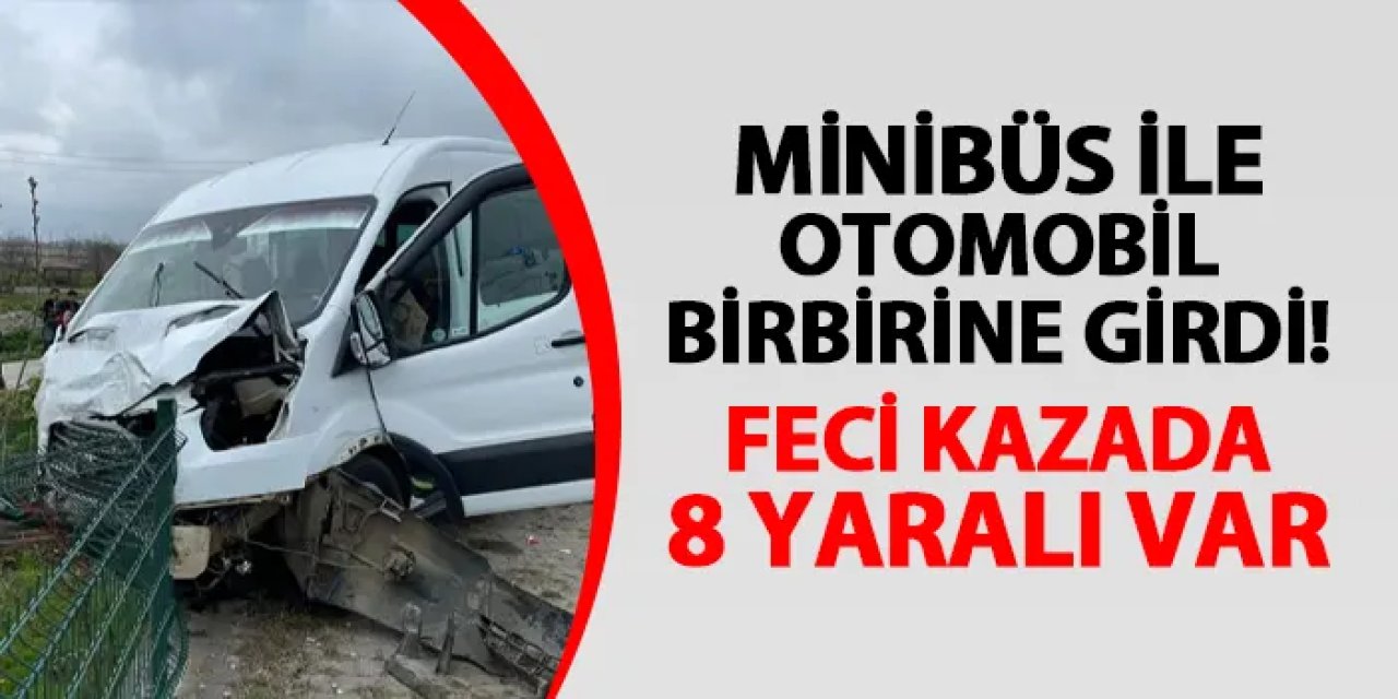 Minibüs ile otomobil birbirine girdi! Feci kazada 8 yaralı var