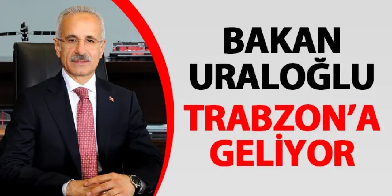 Bakan Uraloğlu Trabzon'a geliyor! İşte programı