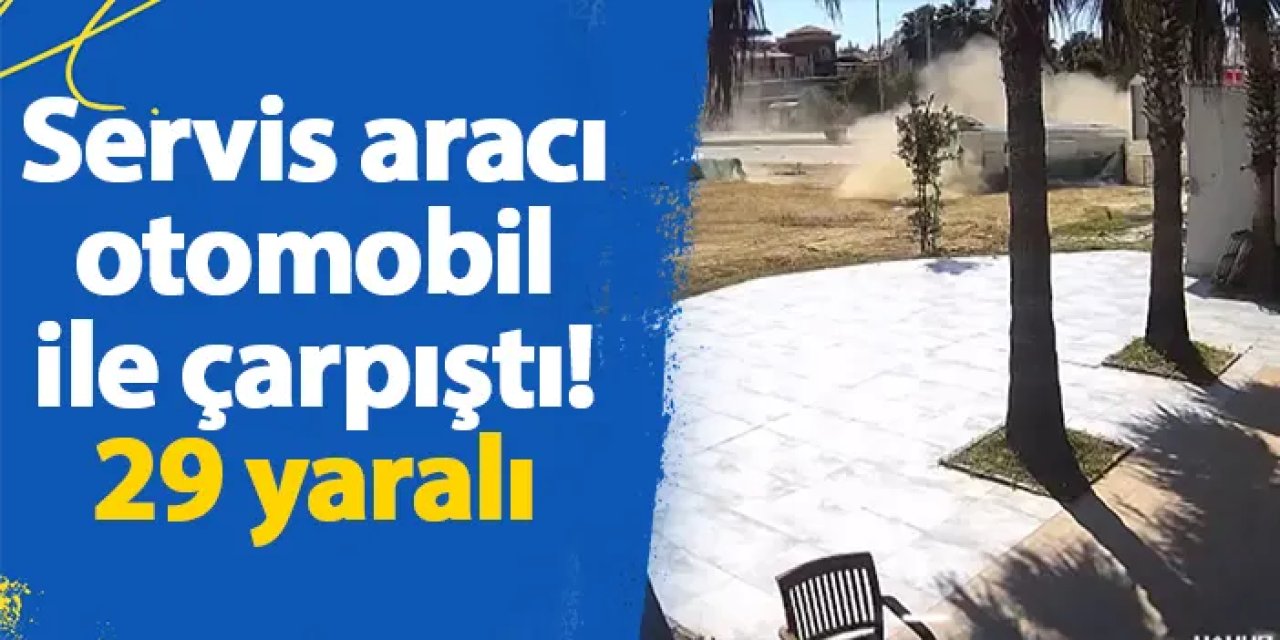Servis aracı otomobil ile çarpıştı! 29 yaralı