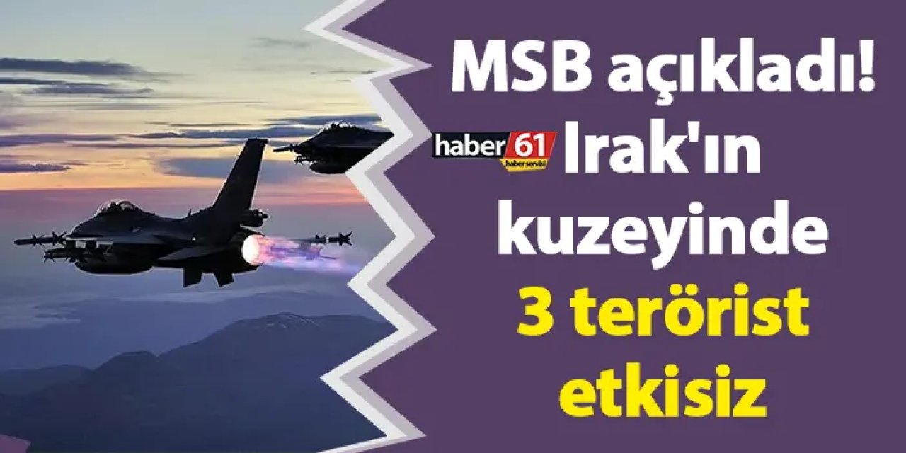 MSB açıkladı! Irak'ın kuzeyinde 3 terörist etkisiz
