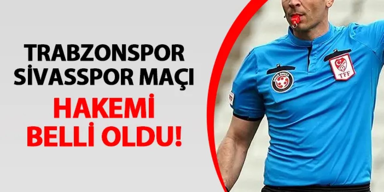 Trabzonspor - Sivasspor maçının hakemi belli oldu