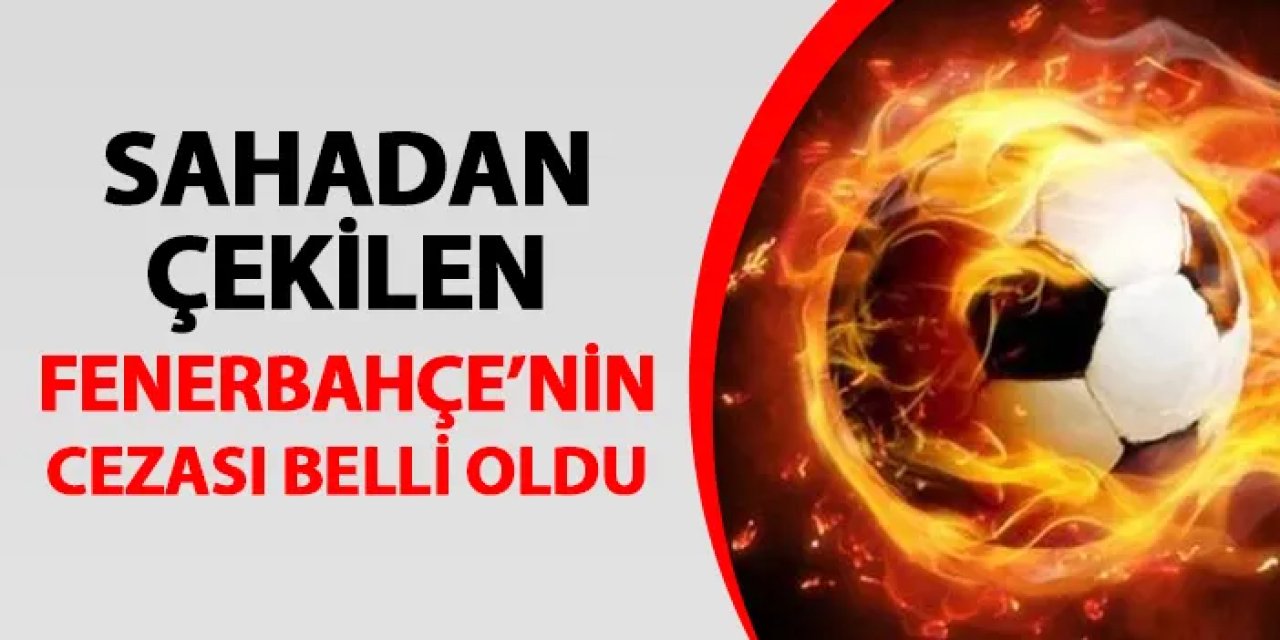 Fenerbahçe sahadan çekilmişti! Cezası belli oldu