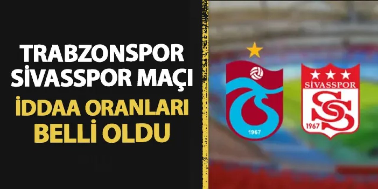 Trabzonspor - Sivasspor maçı iddaa oranları belli oldu