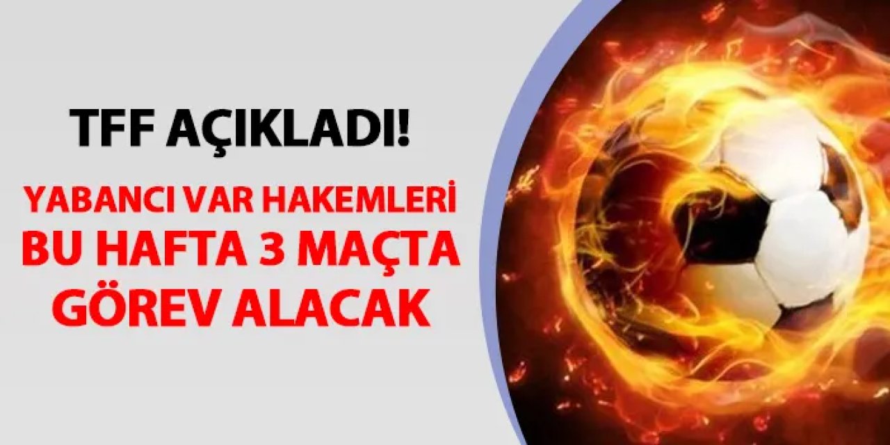 TFF açıkladı! Yabancı Video Yardımcı Hakem 3 maçta uygulanacak