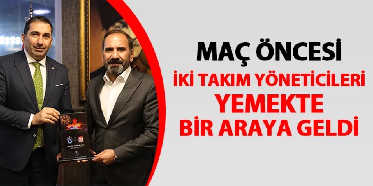 Trabzonspor - Sivasspor maçı öncesi dostluk yemeği