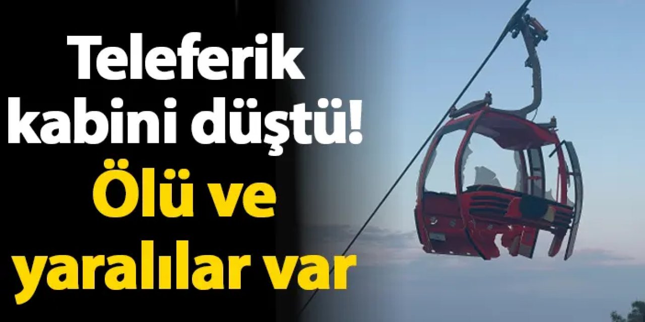 Teleferik kabini düştü! Ölü ve yaralılar var