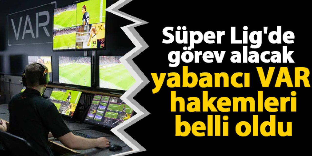 Süper Lig'de 32. haftada görev yapacak yabancı var hakemleri belli oldu
