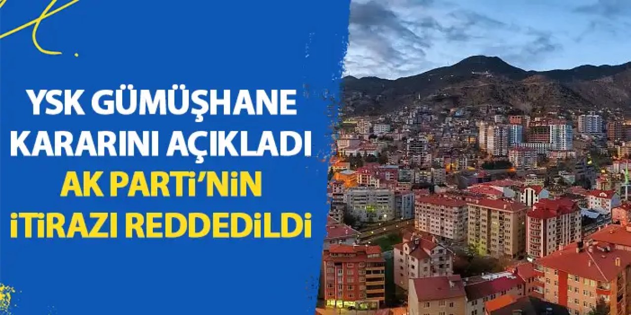 YSK Gümüşhane için kararını verdi! AK Parti'nin başvurusu reddedildi