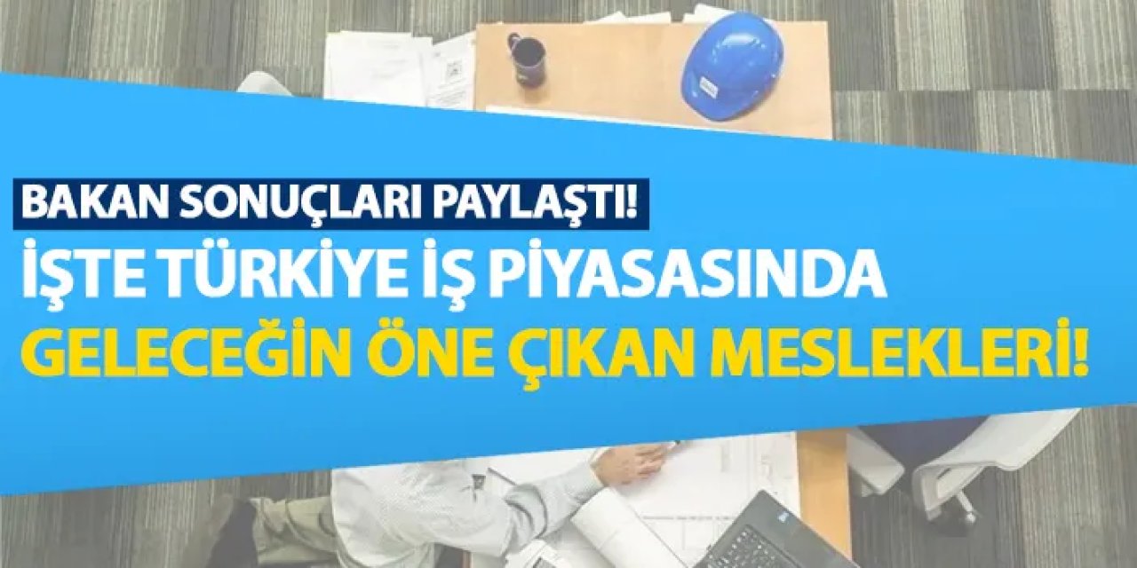 İşte Türkiye iş piyasasında geleceğin öne çıkan meslekleri!