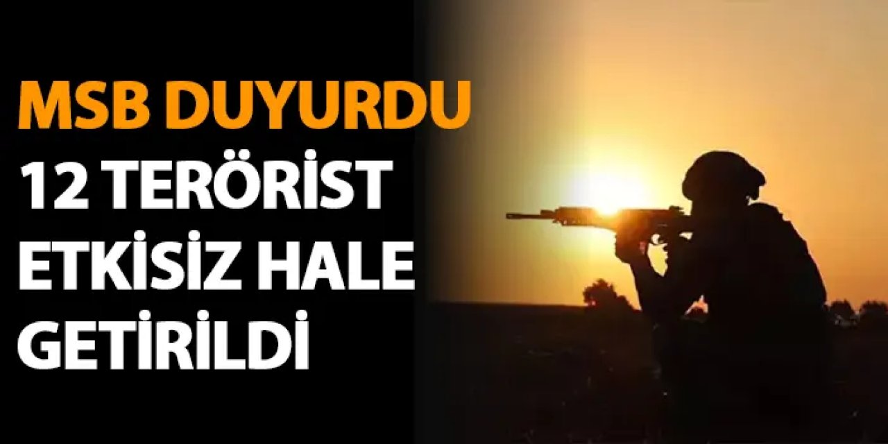 MSB duyurdu! 12 terörist etkisiz hale getirildi