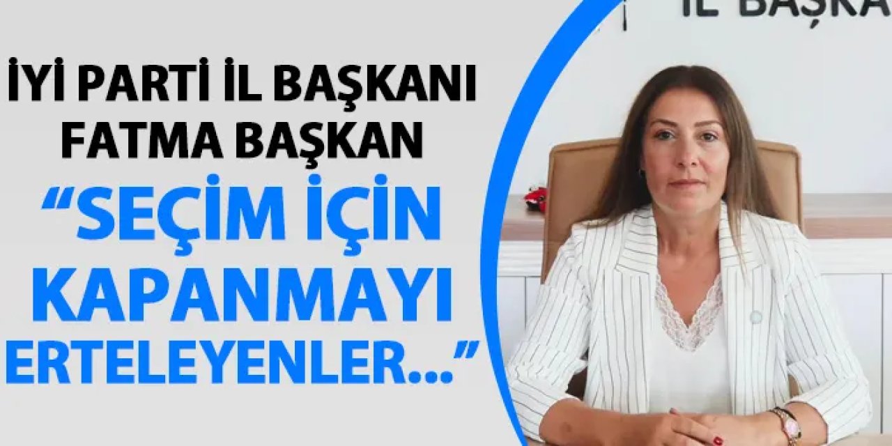 İYİ Parti Trabzon İl Başkanı Fatma Başkan’dan Çağrı Merkezi açıklaması “Seçim için kapanmayı erteleyenler..."