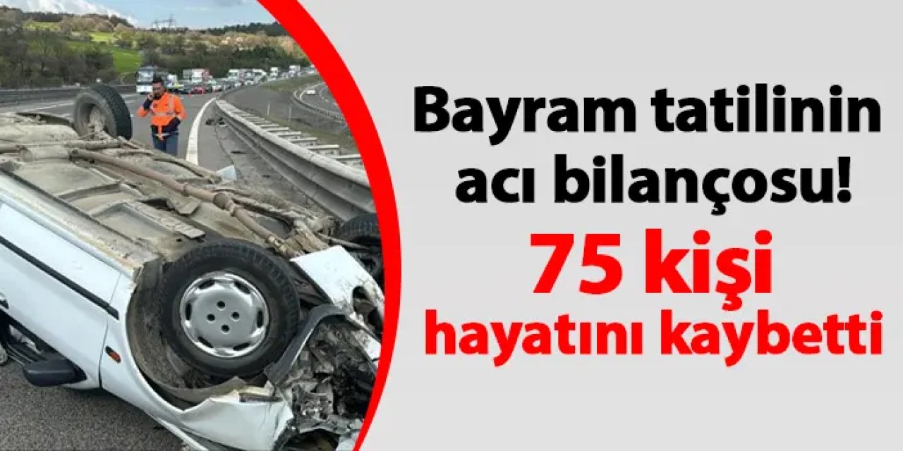 Bayram tatilinin acı bilançosu! Bakan Yerlikaya duyurdu: 75 kişi hayatını kaybetti