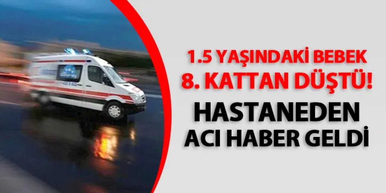 Bir buçuk yaşındaki bebek 8. kattan düştü! Hastaneden acı haber geldi
