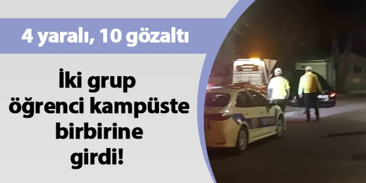 İki grup öğrenci kampüste birbirine girdi! 4 yaralı, 10 gözaltı