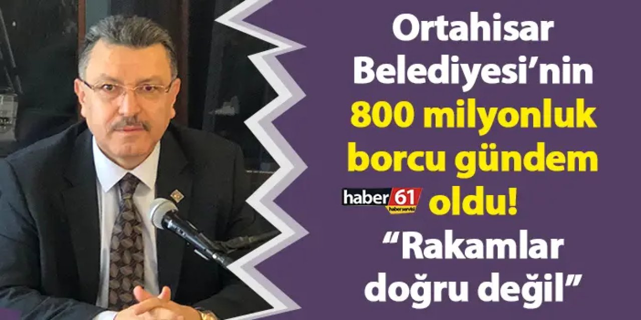 Ortahisar Belediyesi’nin 800 milyonluk borcu gündem oldu! “Rakamlar doğru değil”