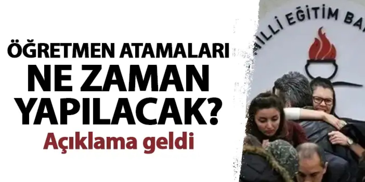 Öğretmen atamaları ne zaman yapılacak? Açıklama geldi