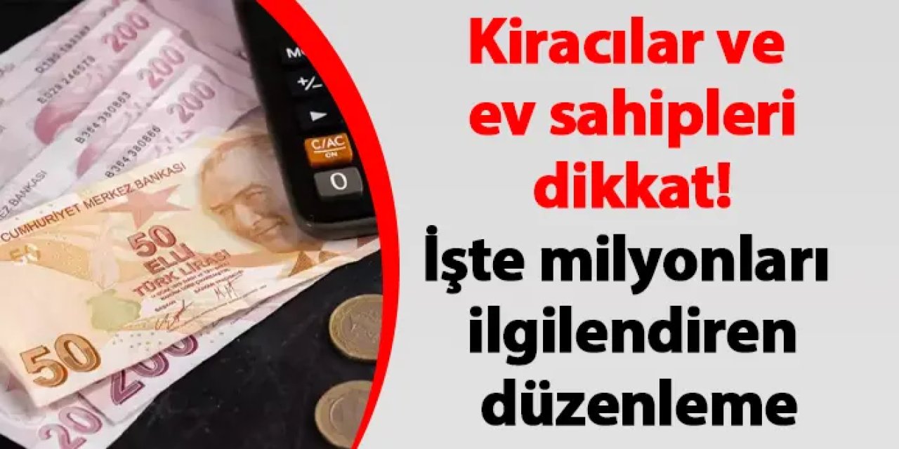 Kiracılar ve ev sahipleri dikkat! İşte milyonları ilgilendiren düzenleme