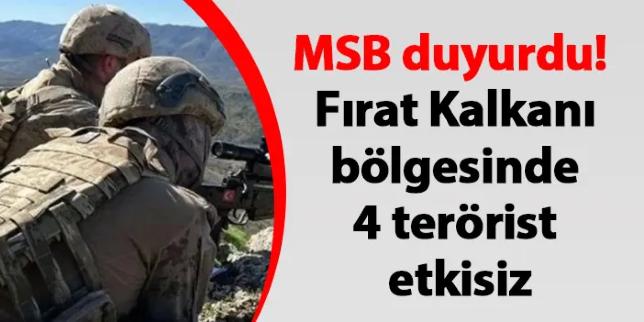 MSB duyurdu! Fırat Kalkanı bölgesinde 4 terörist etkisiz