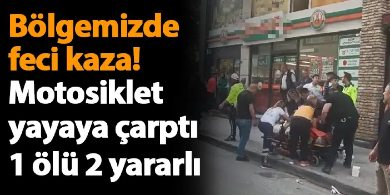 Bölgemizde feci kaza! Motosiklet yayaya çarptı: 1 ölü 2 yararlı
