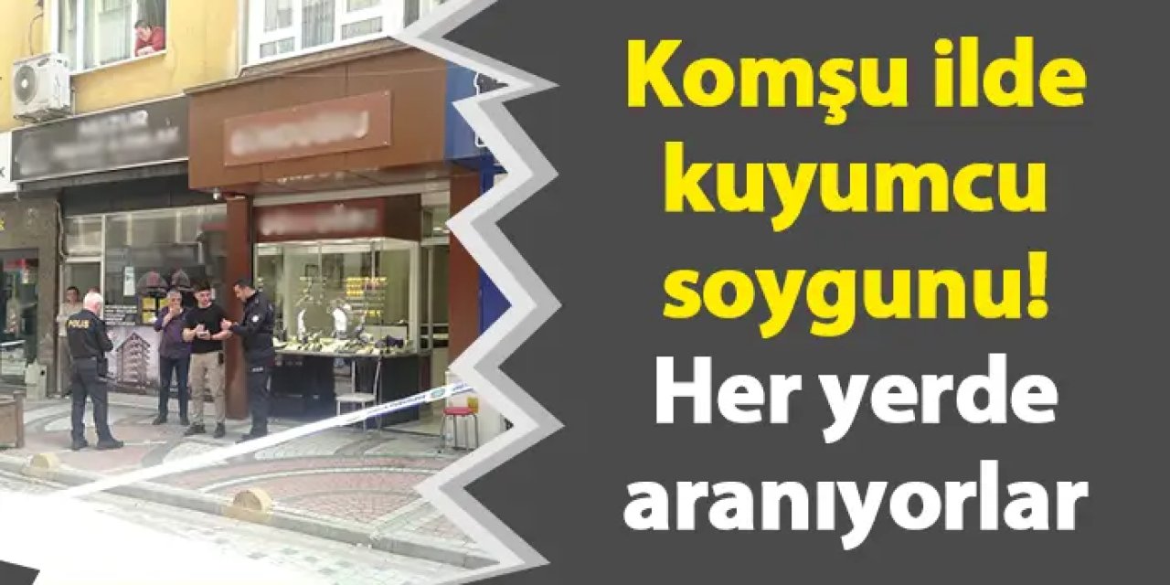 Giresun'da kuyumcu soygunu! Her yerde aranıyorlar