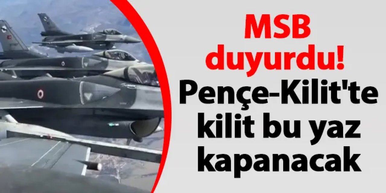 MSB duyurdu! Pençe-Kilit'te kilit bu yaz kapanacak