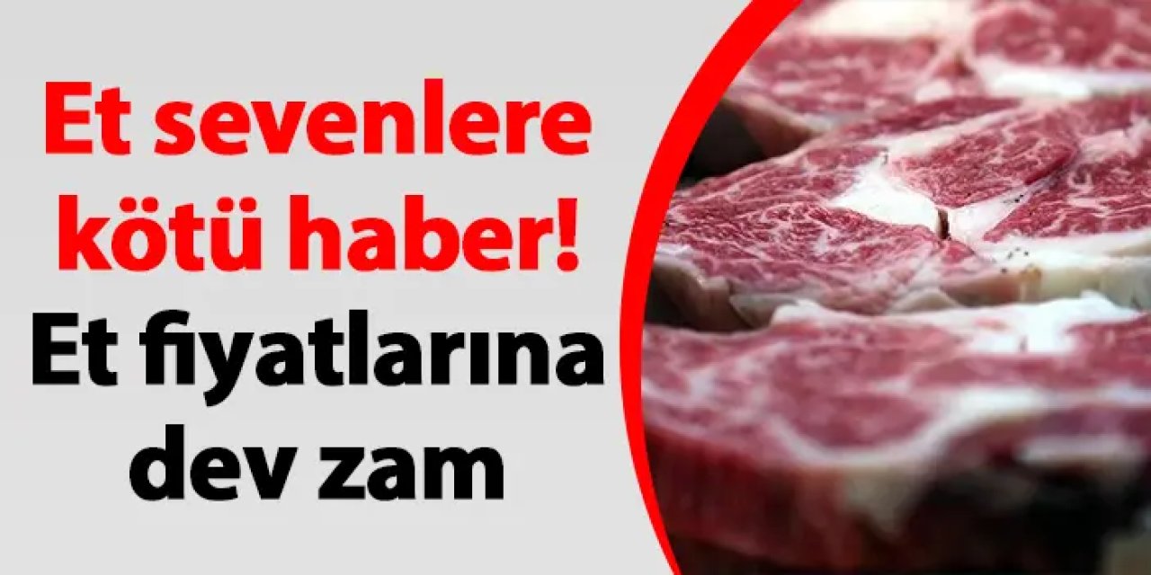 Et sevenlere kötü haber! Et fiyatlarına dev zam