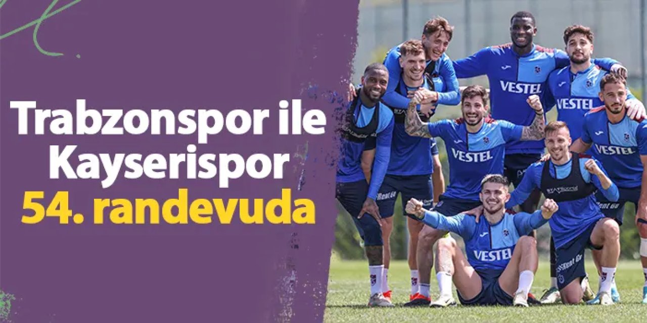 Trabzonspor ile Kayserispor 54. randevuda