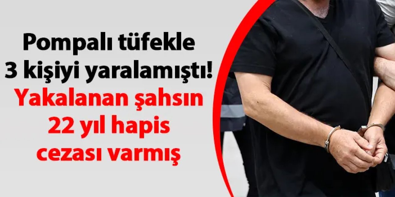 Samsun'da pompalı tüfekle 3 kişiyi yaralamıştı! Yakalanan şahsın 22 yıl hapis cezası varmış