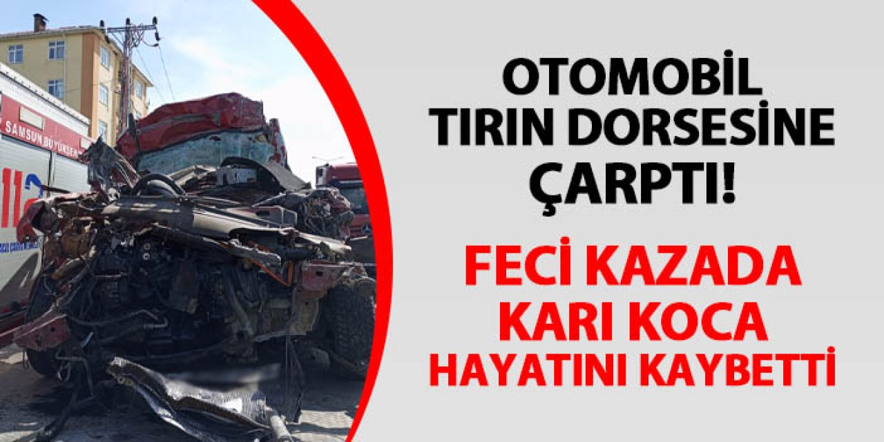 Samsun'da feci kaza! Karı koca hayatını kaybetti