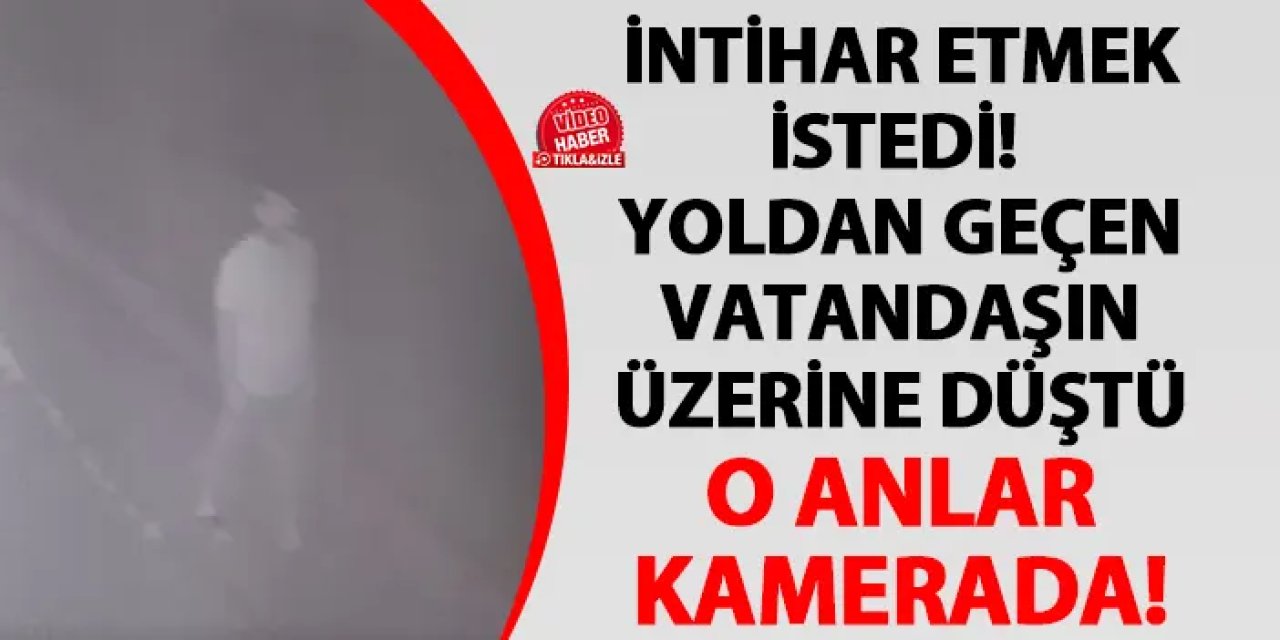 Hatay'da intihar etmek istedi! Yoldan geçen vatandaşın üzerine düştü