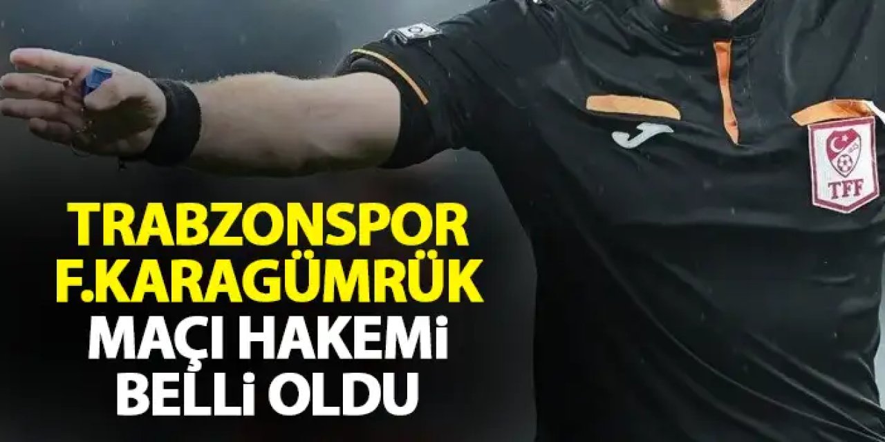 Trabzonspor - Fatih karagümrük maçı hakemi belli oldu