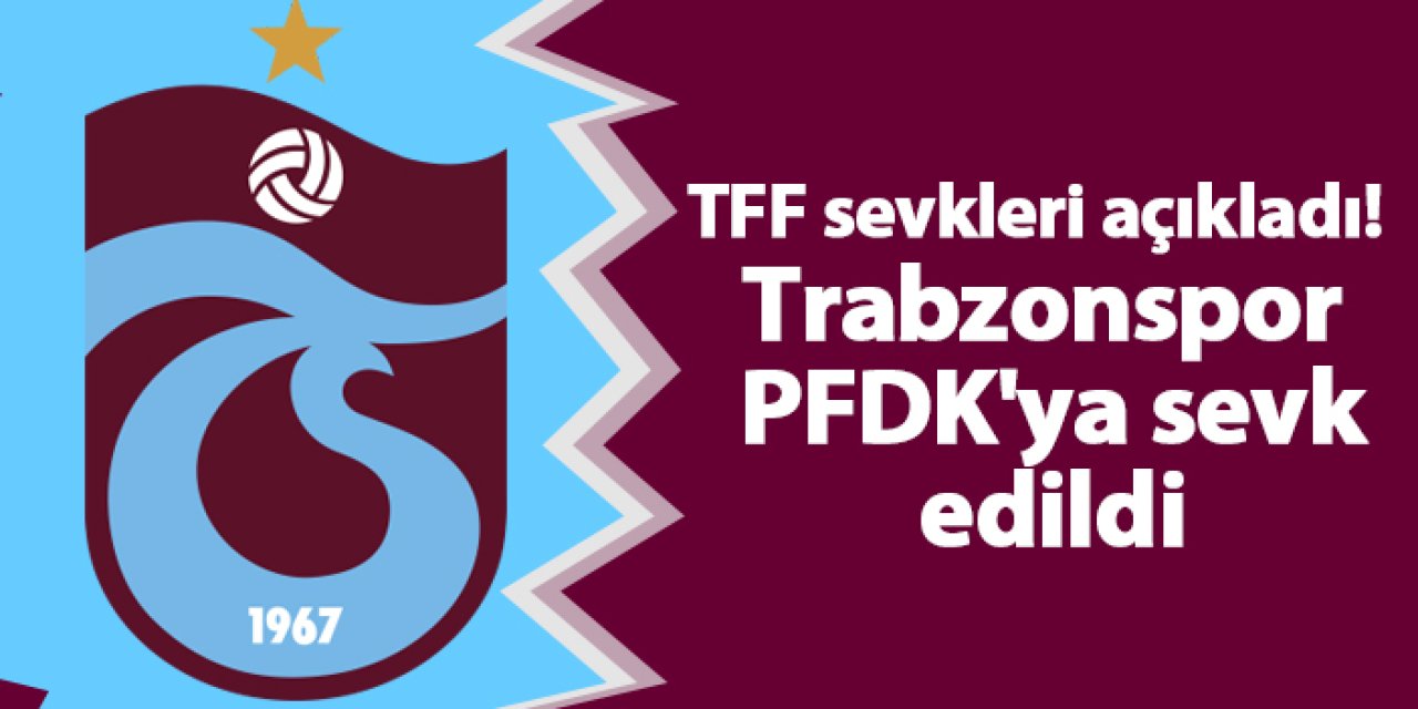 Trabzonspor, Kayserispor maçı sonrası PFDK’ya sevk edildi